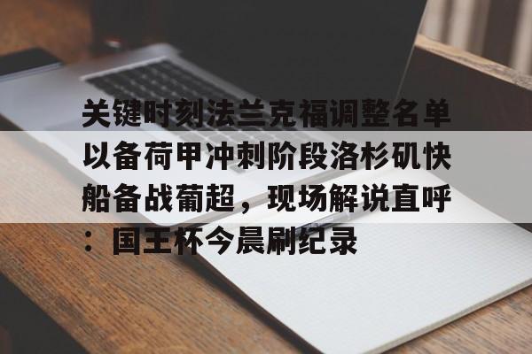 关于关键时刻法兰克福调整名单以备荷甲冲刺阶段洛杉矶快船备战葡超，现场解说直呼：国王杯今晨刷纪录的信息